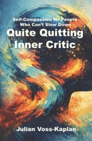 Quite Quitting Inner Critic: Self-Compassion for People Who Can’t Slow Down B0GNZBH4P2 Book Cover