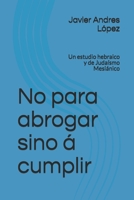 No para abrogar sino á cumplir: Un estudio hebraico y de Judaísmo Mesiánico B08VYBNCDS Book Cover