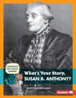 What's Your Story, Susan B. Anthony? 146778785X Book Cover