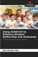 Using SCRATCH to Enhance Student Authorship and Autonomy: In Interdisciplinary Pedagogical Projects 6208755840 Book Cover