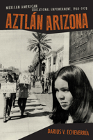 Aztlán Arizona: Mexican American Educational Empowerment, 1968–1978 0816529841 Book Cover