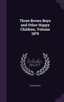 Three Brown Boys and Other Happy Children, Volume 1879 1341006255 Book Cover