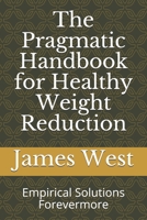 The Pragmatic Handbook for Healthy Weight Reduction: Empirical Solutions Forevermore B08ZW84NQ8 Book Cover