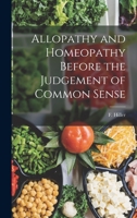 Allopathy and Homeopathy Before the Judgement of Common Sense 1018970940 Book Cover