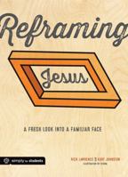 Reframing Jesus: A Fresh Look Into a Familiar Face: Participant/Student Book 147072071X Book Cover