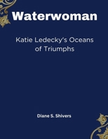 Waterwoman: Katie Ledecky's Oceans of Triumphs B0CTBMJX3W Book Cover