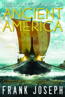The Lost Colonies of Ancient America: A Comprehensive Guide to the Pre-Columbian Visitors Who Really Discovered America 1601632789 Book Cover