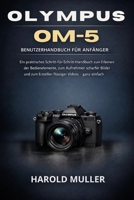 OLYMPUS OM-5 BENUTZERHANDBUCH FÜR ANFÄNGER: Ein praktisches Schritt-für-Schritt-Handbuch zum Erlernen der Bedienelemente, zum Aufnehmen scharfer ... Videos – ganz einfach (German Edition) B0GJKXL7ZK Book Cover