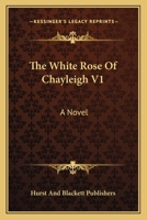 The White Rose Of Chayleigh V1: A Novel 0548321795 Book Cover