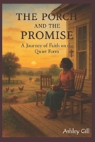 The Porch and the Promise: A Journey of Faith on the Quiet Farm B0FCXRVHKC Book Cover