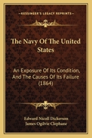 The Navy Of The United States: An Exposure Of Its Condition, And The Causes Of Its Failure 143716532X Book Cover