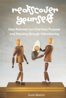 Rediscover Yourself: How Retirees Can Stay Purposeful and Relevant Through Volunteering B0DW9HF1GG Book Cover