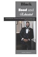 Black, Hood & Educated: A Brief Biography, Questions for Reflection and Anecdotes of an African-American Man 1798934213 Book Cover