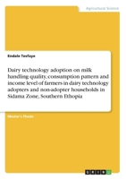 Dairy technology adoption on milk handling quality, consumption pattern and income level of farmers in dairy technology adopters and non-adopter households in Sidama Zone, Southern Ethopia 3346202364 Book Cover