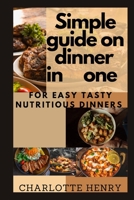 SIMPLE GUIDE ON DINNER IN ONE: For easy, tasty, nutritious dinner in one pan meal B0BF3884N9 Book Cover