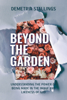 Beyond the Garden: Understanding the Power of Being Made in the Image and Likeness of God 1636987419 Book Cover