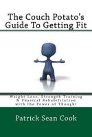 The Couch Potato's Guide to Getting Fit: Weight Loss, Strength Training & Physical Rehabilitation with the Power of Thought 1533511756 Book Cover