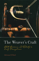 The Weaver's Craft: Cloth, Commerce, and Industry in Early Pennsylvania 0812237358 Book Cover
