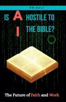 IS AI HOSTILE TO THE BIBLE? The Future of Faith and Work B0H5FG4S42 Book Cover