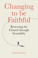 Changing to be Faithful: Renewing the Church through Synodality 1788127307 Book Cover