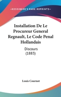 Installation De Le Procureur General Regnault, Le Code Penal Hollandais: Discours (1883) 1160150265 Book Cover