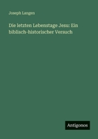 Die letzten Lebenstage Jesu: Ein biblisch-historischer Versuch 1371825270 Book Cover