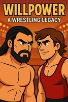 Willpower: A Wrestling Legacy B0F3WHG1GX Book Cover