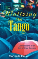 Waltzing the Tango: Confessions of an Out-Of-Step Boomer 0888822308 Book Cover