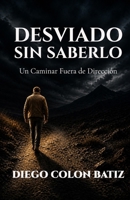 Desviado Sin Saberlo: Un Caminar Fuera de Dirección (Spanish Edition) B0GZJD1ZLT Book Cover