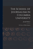 The School of Journalism in Columbia University: The Power of Public Opinion 1017449708 Book Cover