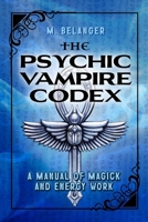 The Psychic Vampire Codex: A Manual of Magick and Energy Work 1578633214 Book Cover