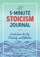 The 5-minute Stoicism Journal: Create Space for Joy, Positivity, and Reflection 164152748X Book Cover