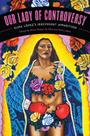 Our Lady of Controversy: Alma López's “Irreverent Apparition” 0292726422 Book Cover