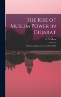 The Rise of Muslim Power in Gujarat; a History of Gujarat From 1298 to 1442 1013700325 Book Cover