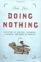 Doing Nothing: A History of Loafers, Loungers, Slackers, and Bums in America 086547737X Book Cover