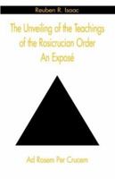 The Unveiling of the Teachings of the Rosicrucian Order: An Expose 1413418198 Book Cover