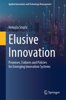Elusive Innovation: Promises, Failures and Policies for Emerging Innovation Systems (Applied Innovation and Technology Management) 3032148995 Book Cover