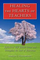 Healing the Hearts of Teachers: Reflections That Reduce Stress and Strengthen the Soul of Education 1466342242 Book Cover