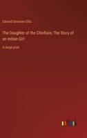 The Daughter of the Chieftain; The Story of an Indian Girl: in large print 3368367072 Book Cover