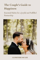 The Couple's Guide to Happiness: Essential Habits for a Joyful and Fulfilled Partnership 1088183182 Book Cover
