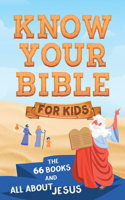 Know Your Bible for Kids: The 66 Books and All about Jesus 1636091458 Book Cover