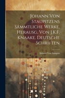 Johann Von Staupitzens Sämmtliche Werke, Herausg, Von J.K.F. Knaake. Deutsche Schriften 1021212377 Book Cover