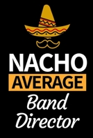 Nacho Average Band Director: Funny Band Director Notebook/Journal (6 X 9) Great Appreciation Gift For Band Director 1706332181 Book Cover