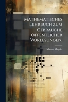 Mathematisches Lehrbuch: Zum Gebrauche Offentlicher Vorlesungen, Volume 1... 1273080726 Book Cover