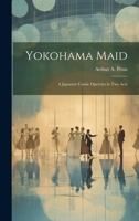 Yokohama Maid: A Japanese Comic Operetta in Two Acts 1019615141 Book Cover