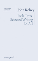 John Kelsey: Rich Texts: Selected Writing for Art 1934105236 Book Cover