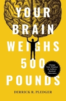 Your Brain Weighs 500 Pounds: Change Your Mindset to Achieve Desired Outcomes 1544544391 Book Cover