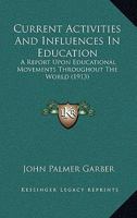 Current Activities and Influences in Education: A Report Upon Educational Movements Throughout the World; Being the Third Volume of the Annals of Educational Progress. 1165433109 Book Cover