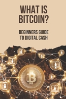 What Is Bitcoin?: Beginners Guide To Digital Cash: Bitcoin Exchange Guide B0997QPHSK Book Cover