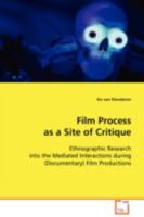 Film Process as a Site of Critique: Ethnographic Research into the Mediated Interactions during (Documentary) Film Productions 3639088301 Book Cover